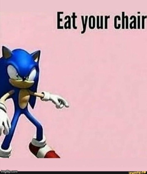Eat your chair | made w/ Imgflip meme maker