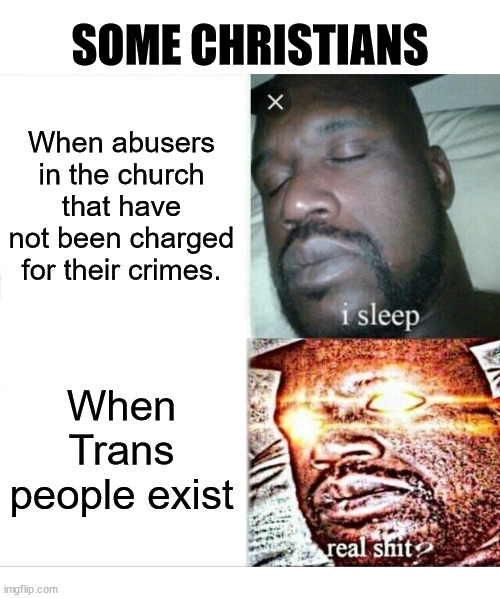 Pretty sus | SOME CHRISTIANS; When abusers in the church that have not been charged for their crimes. When Trans people exist | image tagged in sleeping shaq,church,god,jesus,abuse,transgender | made w/ Imgflip meme maker