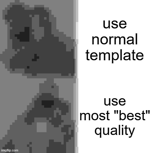 lol | use normal template; use most "best" quality | image tagged in memes,drake hotline bling | made w/ Imgflip meme maker