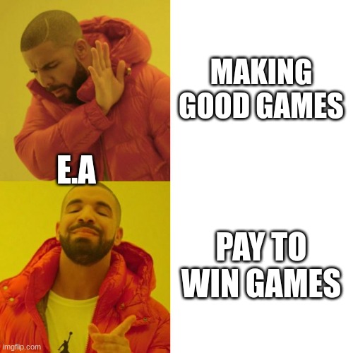 Drake Blank | MAKING GOOD GAMES; E.A; PAY TO WIN GAMES | image tagged in drake blank,drake hotline bling | made w/ Imgflip meme maker