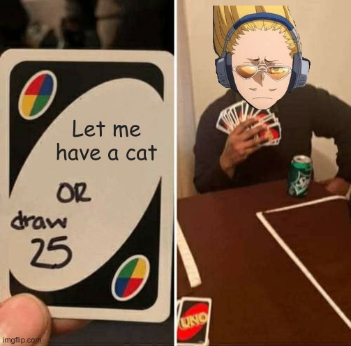 Really Aizawa? | Let me have a cat | image tagged in memes,uno draw 25 cards | made w/ Imgflip meme maker