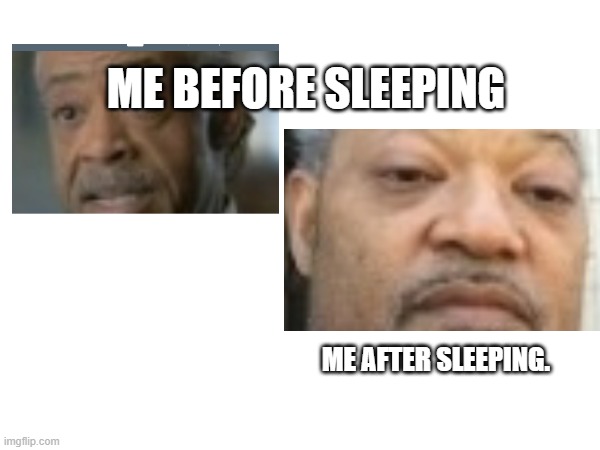 Sleep | ME BEFORE SLEEPING; ME AFTER SLEEPING. | made w/ Imgflip meme maker