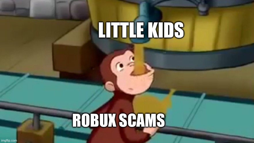 Curious George Apple Cider | LITTLE KIDS; ROBUX SCAMS | image tagged in curious george apple cider | made w/ Imgflip meme maker