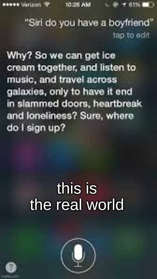 I feel bad for siri man | this is the real world | image tagged in broken heart | made w/ Imgflip meme maker