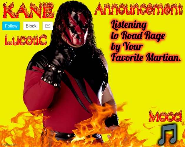 . | Listening to Road Rage by Your Favorite Martian. 🎵 | image tagged in lucotic's kane announcement temp | made w/ Imgflip meme maker