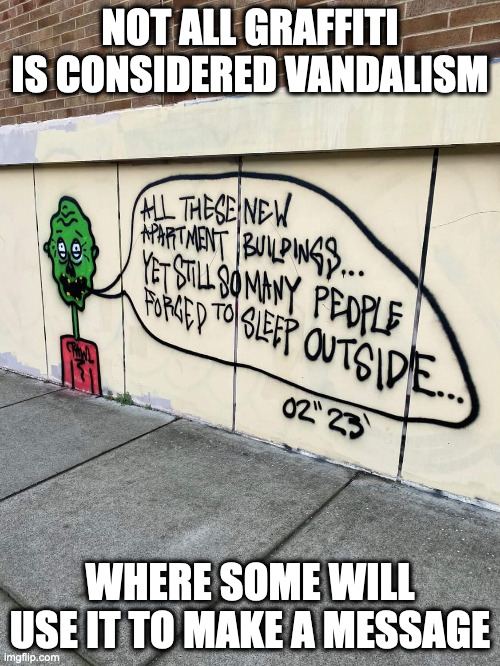 Friendly Graffiti | NOT ALL GRAFFITI IS CONSIDERED VANDALISM; WHERE SOME WILL USE IT TO MAKE A MESSAGE | image tagged in graffiti,memes | made w/ Imgflip meme maker