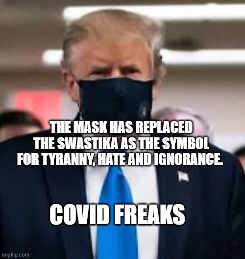 Trump Mask | THE MASK HAS REPLACED THE SWASTIKA AS THE SYMBOL FOR TYRANNY, HATE AND IGNORANCE. COVID FREAKS | image tagged in trump mask | made w/ Imgflip meme maker