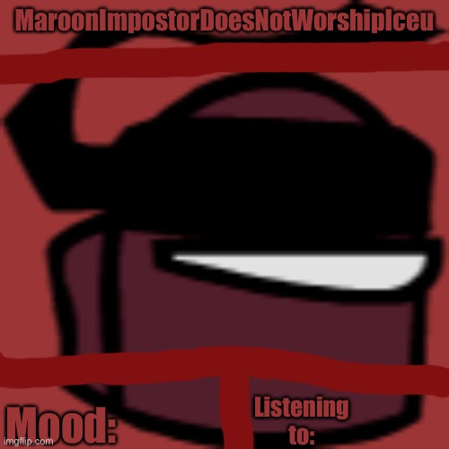 Maroon impostor’s announcement template v1 | MaroonImpostorDoesNotWorshipIceu; Mood:; Listening to: | image tagged in announcement template | made w/ Imgflip meme maker