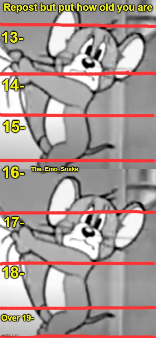 Repost but put how old you are; 13-; 14-; 15-; 16-; The_Emo_Snake; 17-; 18-; Over 19- | image tagged in awww the skrunkly | made w/ Imgflip meme maker