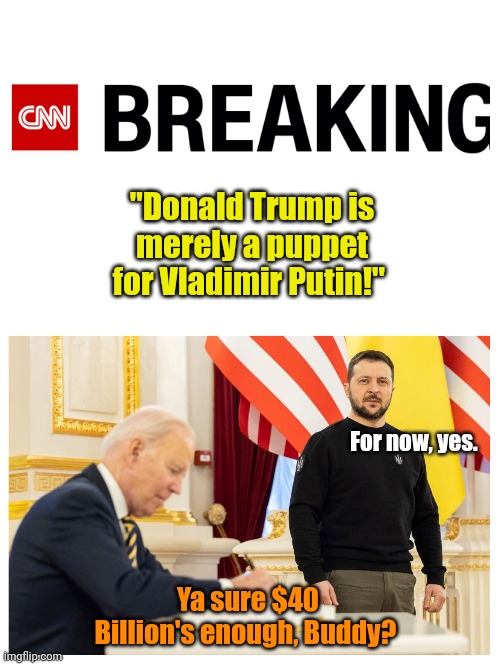 Time to do the "laundry". | "Donald Trump is merely a puppet for Vladimir Putin!"; For now, yes. Ya sure $40 Billion's enough, Buddy? | made w/ Imgflip meme maker