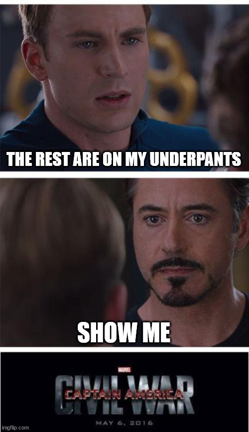 Marvel Civil War 1 Meme | THE REST ARE ON MY UNDERPANTS SHOW ME | image tagged in memes,marvel civil war 1 | made w/ Imgflip meme maker