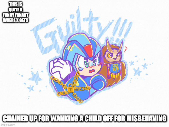 X Getting Chained Up | THIS IS QUITE A FUNNY FANART WHERE X GETS; CHAINED UP FOR WANKING A CHILD OFF FOR MISBEHAVING | image tagged in megaman,megaman x,x,memes | made w/ Imgflip meme maker