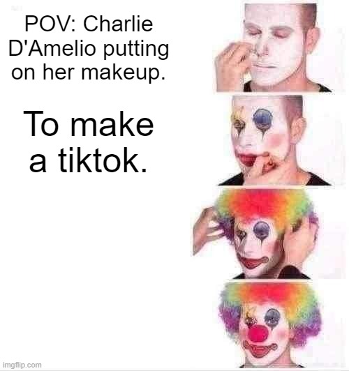 Clown Applying Makeup | POV: Charlie D'Amelio putting on her makeup. To make a tiktok. | image tagged in memes,memeeeee_maker | made w/ Imgflip meme maker