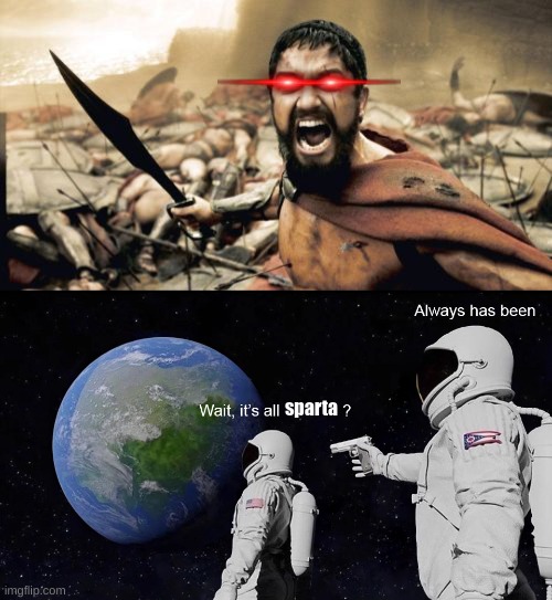 sparta | image tagged in memes,sparta leonidas,wait its all | made w/ Imgflip meme maker
