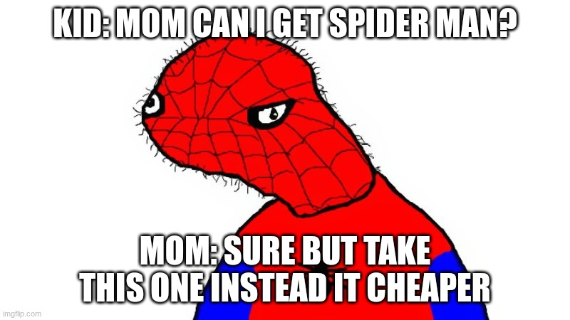 Spooder man | KID: MOM CAN I GET SPIDER MAN? MOM: SURE BUT TAKE THIS ONE INSTEAD IT CHEAPER | image tagged in spooder man | made w/ Imgflip meme maker