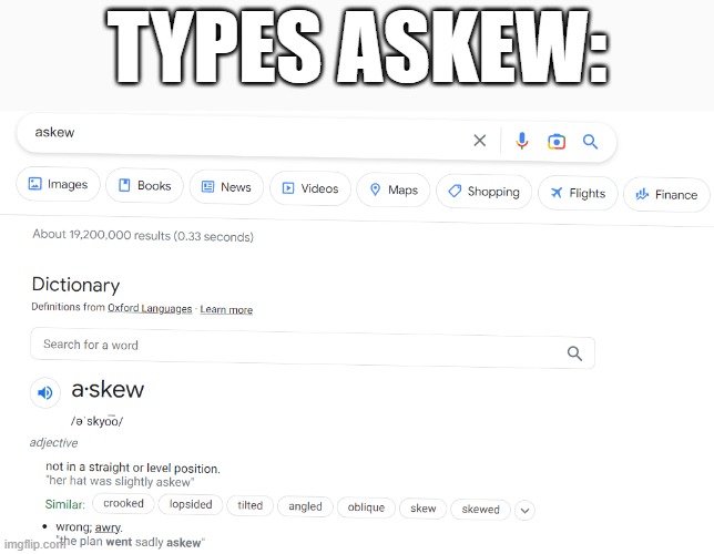 This is a real thing, try it! | TYPES ASKEW: | image tagged in askew,tillted,funny memes,google | made w/ Imgflip meme maker