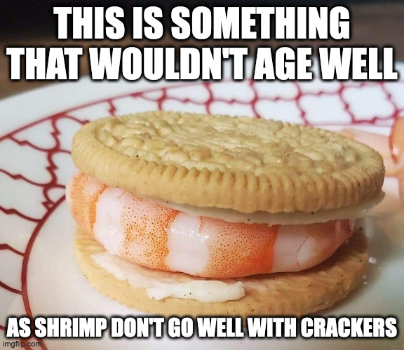 Shrimp on Crackers | THIS IS SOMETHING THAT WOULDN'T AGE WELL; AS SHRIMP DON'T GO WELL WITH CRACKERS | image tagged in food,memes | made w/ Imgflip meme maker