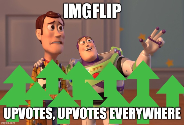 Upvotes are everywhere | IMGFLIP; UPVOTES, UPVOTES EVERYWHERE | image tagged in memes,x x everywhere | made w/ Imgflip meme maker