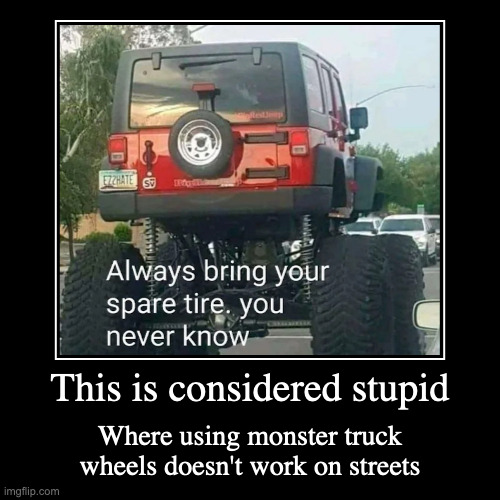 Jeep With Monster Truck Wheels | image tagged in funny,demotivationals,cars | made w/ Imgflip demotivational maker