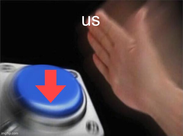 Blank Nut Button Meme | us | image tagged in memes,blank nut button | made w/ Imgflip meme maker