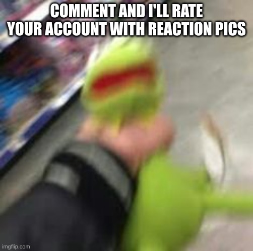COMMENT AND I'LL RATE YOUR ACCOUNT WITH REACTION PICS | made w/ Imgflip meme maker
