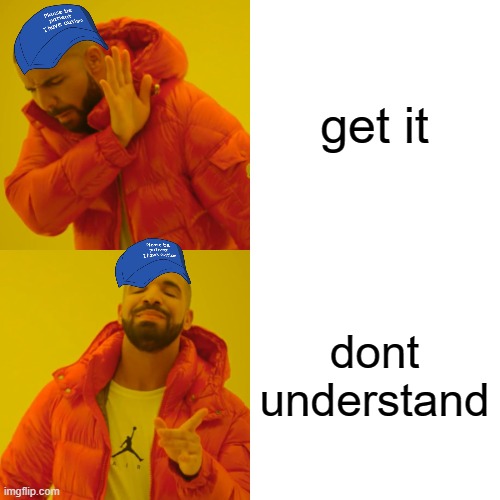 Drake Hotline Bling Meme | get it dont understand | image tagged in memes,drake hotline bling | made w/ Imgflip meme maker