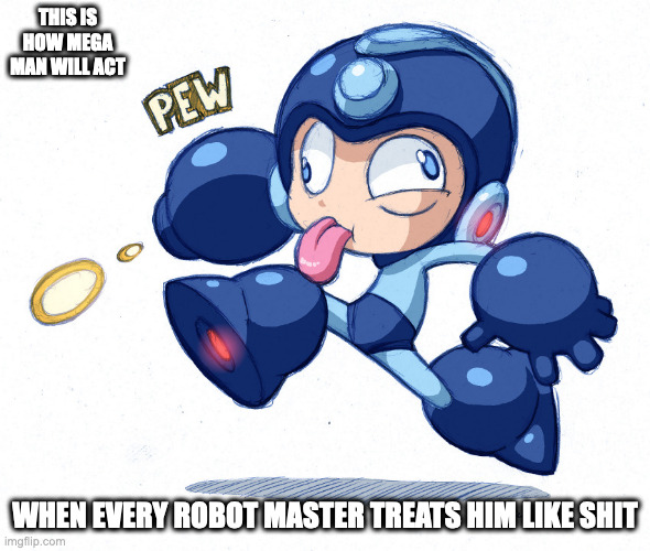 Derp Man | THIS IS HOW MEGA MAN WILL ACT; WHEN EVERY ROBOT MASTER TREATS HIM LIKE SHIT | image tagged in megaman,memes | made w/ Imgflip meme maker
