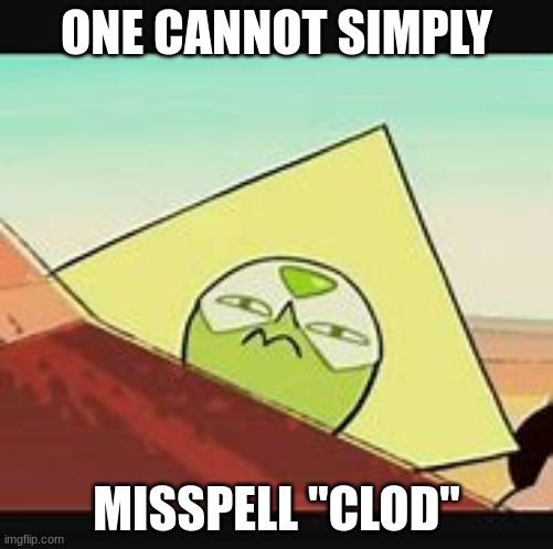 Peridot smug | ONE CANNOT SIMPLY; MISSPELL "CLOD" | image tagged in peridot smug | made w/ Imgflip meme maker
