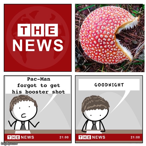 It’s a Mushroom | Pac-Man forgot to get his booster shot | image tagged in funny memes,the news,pacman | made w/ Imgflip meme maker