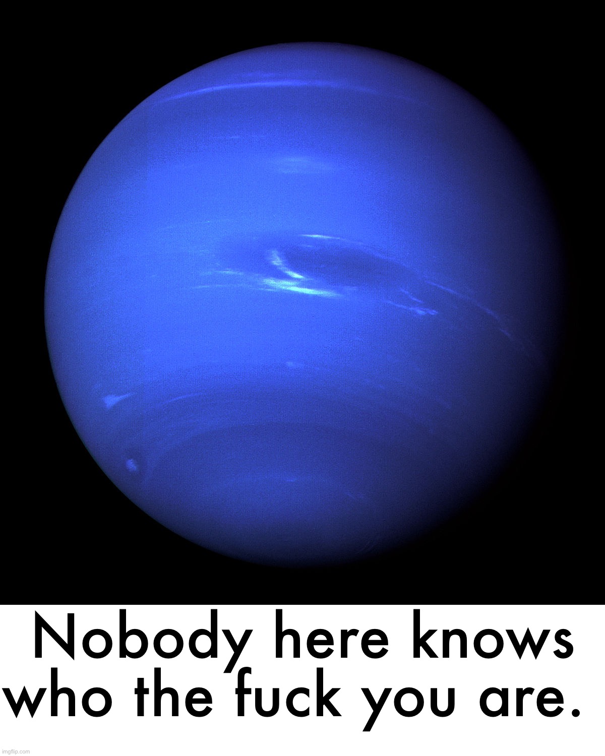 Neptune | Nobody here knows who the fuсk you are. | image tagged in neptune | made w/ Imgflip meme maker
