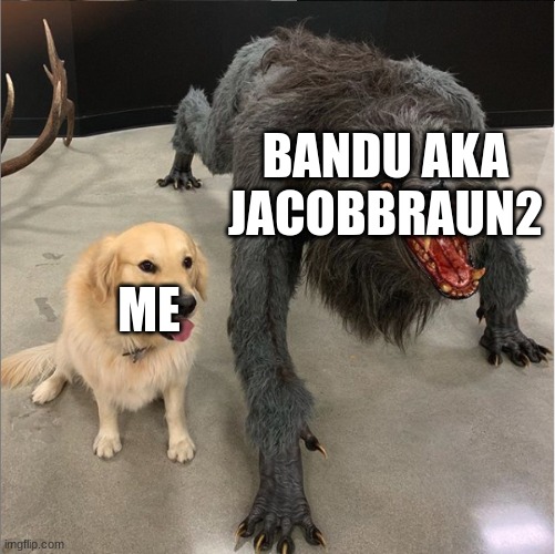 weird how he is the most combat savi of our duo | BANDU AKA JACOBBRAUN2; ME | image tagged in dog vs werewolf,memes,dave and bambi | made w/ Imgflip meme maker