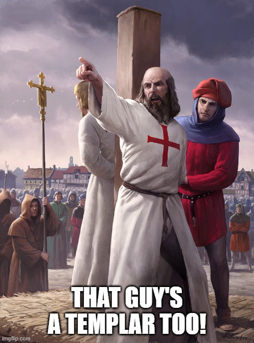 Prick de Molay | THAT GUY'S A TEMPLAR TOO! | image tagged in de molay shame on you,knights templar,treason,execution,burn,bondage bdsm | made w/ Imgflip meme maker