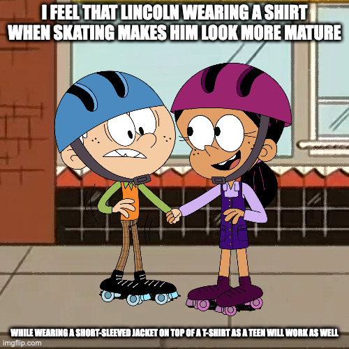 Lincoln and Ronnie Skating | I FEEL THAT LINCOLN WEARING A SHIRT WHEN SKATING MAKES HIM LOOK MORE MATURE; WHILE WEARING A SHORT-SLEEVED JACKET ON TOP OF A T-SHIRT AS A TEEN WILL WORK AS WELL | image tagged in the loud house,lincoln loud,ronnie anne,memes | made w/ Imgflip meme maker