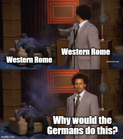 Who Killed Hannibal Meme | Western Rome Western Rome Why would the Germans do this? | image tagged in memes,who killed hannibal | made w/ Imgflip meme maker