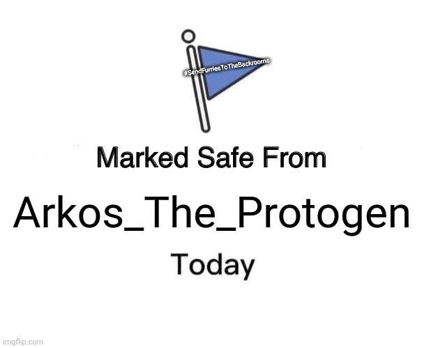 If you guys saw PuckThePooka, wait till you see Arkos | #SendFurriesToTheBackrooms; Arkos_The_Protogen | image tagged in memes,marked safe from | made w/ Imgflip meme maker