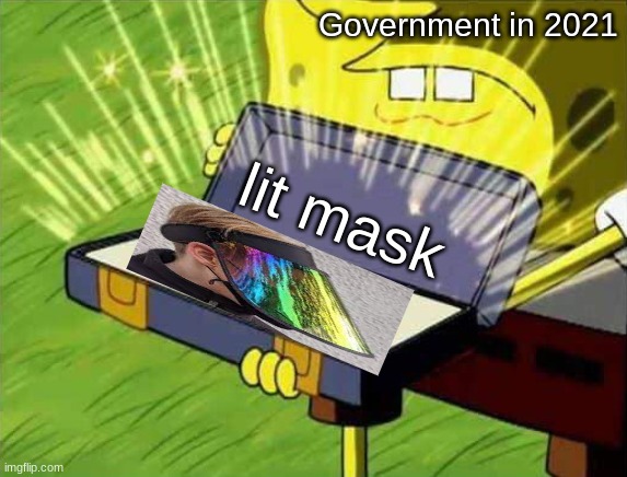 trust guys lit mask no scam | Government in 2021; lit mask | image tagged in funny,memes | made w/ Imgflip meme maker