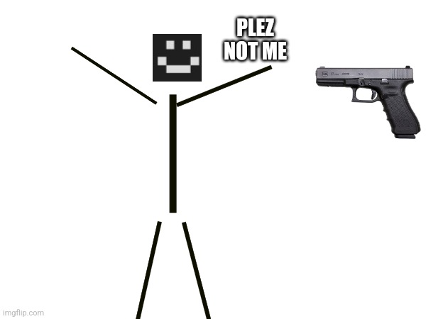 PLEZ NOT ME | made w/ Imgflip meme maker