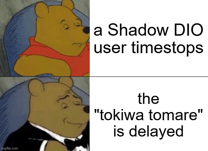 AUT meme | a Shadow DIO user timestops; the "tokiwa tomare" is delayed | image tagged in memes,tuxedo winnie the pooh | made w/ Imgflip meme maker