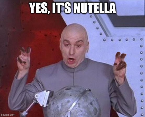 Dr Evil Laser Meme | YES, IT'S NUTELLA | image tagged in memes,dr evil laser | made w/ Imgflip meme maker