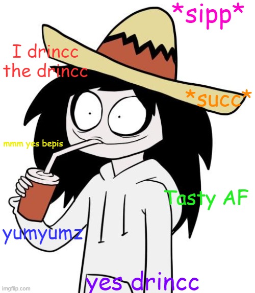 Jeff does a Drincc | *sipp*; I drincc the drincc; *succ*; mmm yes bepis; Tasty AF; yumyumz; yes drincc | image tagged in jeff the killer | made w/ Imgflip meme maker