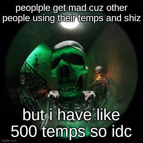 *500 announcement temps ( i have like 1k temps ) | peoplple get mad cuz other people using their temps and shiz; but i have like 500 temps so idc | image tagged in skeleton fisheye | made w/ Imgflip meme maker