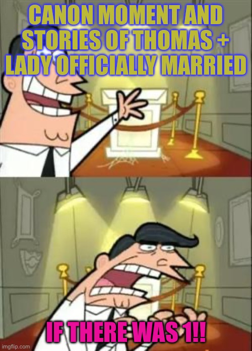 This Is Where I'd Put My Trophy If I Had One | CANON MOMENT AND STORIES OF THOMAS + LADY OFFICIALLY MARRIED; IF THERE WAS 1!! | image tagged in memes,this is where i'd put my trophy if i had one | made w/ Imgflip meme maker