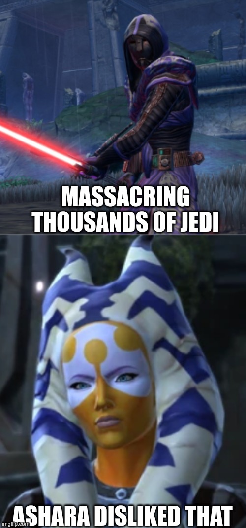 Swtor | MASSACRING THOUSANDS OF JEDI; ASHARA DISLIKED THAT | image tagged in star wars | made w/ Imgflip meme maker