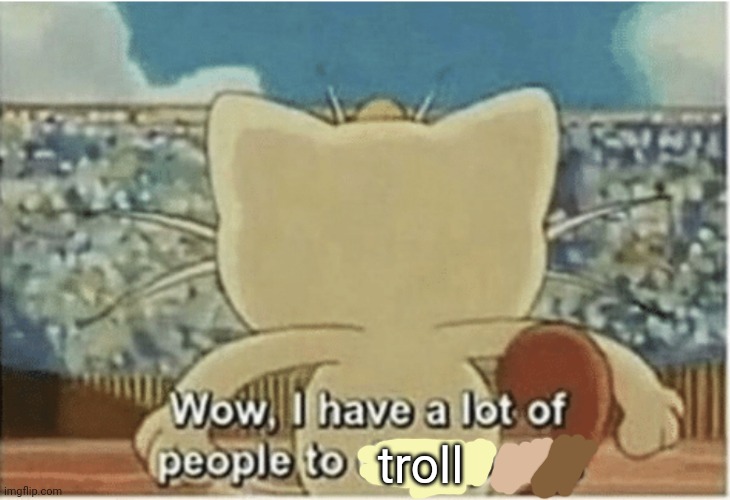 Wow, I have a lot of people to disappoint | troll | image tagged in wow i have a lot of people to disappoint | made w/ Imgflip meme maker