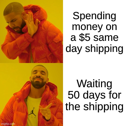 Drake Hotline Bling | Spending money on a $5 same day shipping; Waiting 50 days for the shipping | image tagged in memes,drake hotline bling | made w/ Imgflip meme maker