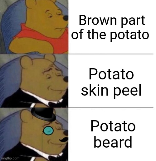 Potato beard | Brown part of the potato; Potato skin peel; Potato beard | image tagged in tuxedo winnie the pooh 3 panel,potatoes,potato,potato beard,memes,dank memes | made w/ Imgflip meme maker