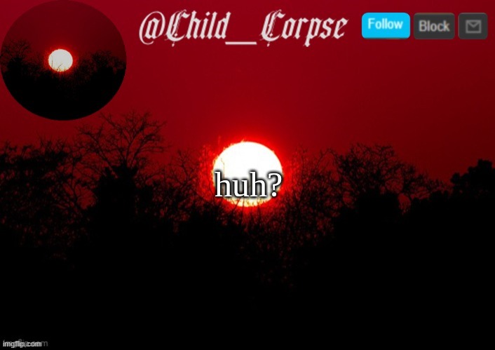 Child_Corpse announcement template | huh? | image tagged in child_corpse announcement template | made w/ Imgflip meme maker