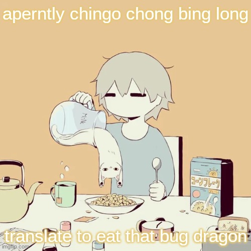 avogado6 | aperntly chingo chong bing long; translate to eat that bug dragon | image tagged in avogado6 | made w/ Imgflip meme maker