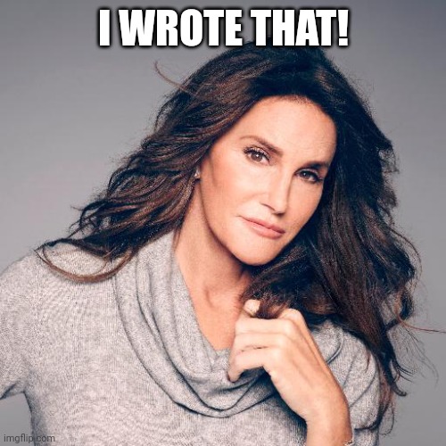 Caitlyn Jenner Photo | I WROTE THAT! | image tagged in caitlyn jenner photo | made w/ Imgflip meme maker