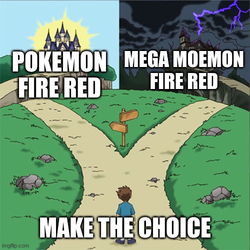 Choose | MEGA MOEMON FIRE RED; POKEMON FIRE RED; MAKE THE CHOICE | image tagged in two paths | made w/ Imgflip meme maker